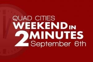 Quad Cities Weekend In 2 Minutes - September 6th, 2018
