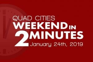 Quad Cities Weekend In 2 Minutes – January 24th, 2019