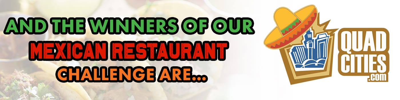 And The Winners Of Our Quad Cities Mexican Restaurant Challenge Are...