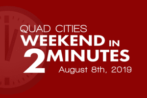 Quad Cities Weekend In 2 Minutes – August 8th, 2019