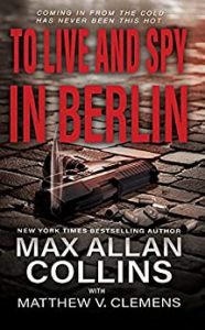 New Max Collins/Matthew Clemens Thriller, 'To Live And Spy In Berlin,' Released TODAY!