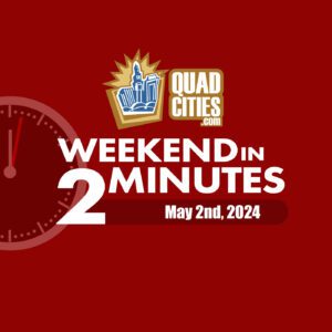 Quad Cities Weekend In 2 Minutes - May 3rd, 2018
